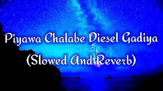 Piyawa Chalabe Diesel Gadiya Slowed And Reverb [upl. by Beal]